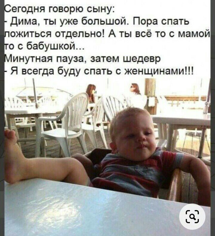 егодня говорю сыну Дима ты уже большой Пора спать ожиться отдельно А ты всё то с мамой о с бабушкой инутная пауза затем шедевр Я всегда буду спать с женщинами А