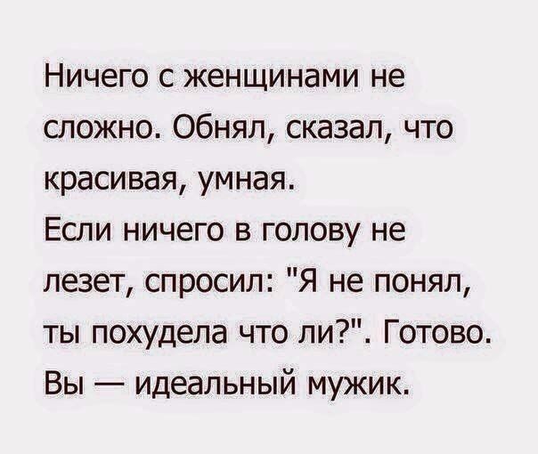 Ничего с женщинами не сложно Обнял сказал что красивая умная Если ничего в голову не лезет спросил Я не понял ты похудела что ли Готово Вы идеальный мужик