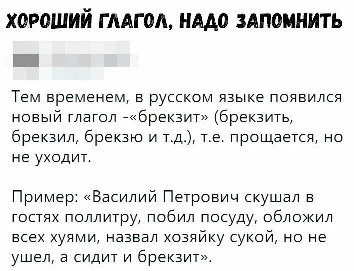 ХОРОШИЙ Г ААГ ОА НАДО ЗАПОМНИТЬ Тем временем в русском языке появился новый глагол 6рек3ит брекзить брекзил брекзю и тд те прощается но не уходит Пример Василий Петрович скушал в гостях поллитру побил посуду обложил всех хуями назвал хозяйку сукой но не ушел а сидит и брекзит