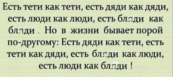 Есть тети как тети есть дяди как дяди есть люди как люди есть бляди как бляди Но в жизни бывает порой по другому Есть дяди как тети есть тети как дяди есть бляди как люди есть люди как бляди
