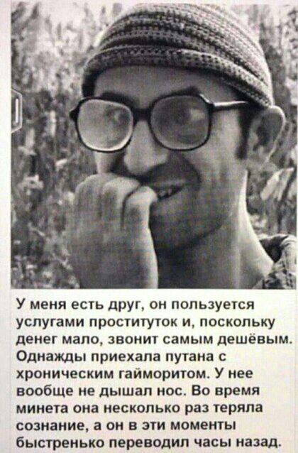 У меня есть друг он пользуется услугами проституток и поскопьку денег мапо звонит самым дешевым Однажды приехала путина хроническим гайморитом У нее вообще не дышал нос Во время минета она несколько раз теряла сознание а он в эти моменты быстренько переводил часы назад