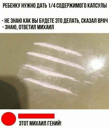 РЕБЕНКУ НУЖНО ДАТЬ 14 СОДЕРЖИМОГО КАПСУЛЫ НЕ ЗНАЮ КАК ВЫ БУДЕТЕ ЭТО ДЕЛАТЬ СКАЗАЛ ВРАЧ ЗНАЮ ОТВЕТИЛ МИХАИЛ ЭТОТ МИХАИЛ ГЕНИЙ