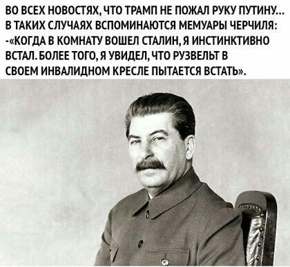 ВО ВСЕХ НОБОСТЯХЛТО ТРАМП НЕ ПОЖАЛ РУКУ ПУТИНУ В ТАКИХ СЛУЧАЯХ ВСПОМИНАЮТСЯ МЕМУАРЫ ЧЕРЧИЛЯ мКОГдА В КОМНАТУ ВОШЕЛ СТАЛИН ИНСТИНКТИВНО ВСГАЛБОЛЕЕ Т0Г0Я УВИДЕЛЧТ0 РУЗВЕЛЬТ В СВОЕМ ИНВАЛИДНОМ КРЕСЛЕ ПЫТАЕТСЯ ВСТАТЬж А п