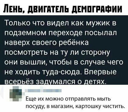 Линь дв Только что видел как мужик в подземном переходе посыпал наверх своего ребёнка посмотреть на ту пи сторону они вышли чтобы в случае чего не ходить тудасюда Впервые все ьёз за_ мапся о е_тях _ Еще их можно отправлять мыть посудУ в магазин картошку чистить