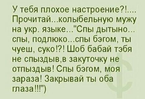 У тебя плохое настроение Прочитайколыбельную мужу на укр языкеСпы дытыно спы подлюкоспы бэгом ты чуеш суко Шоб бабай тэбя не спыздывв закуточку не отпыздыв Спы багом моя зараза Закрывай ты оба глаза