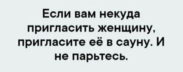 Если вам некуда пригласить женщину пригласите её в сауну И не парьтесь