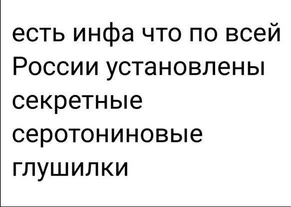 есть инфа что по всей России установлены секретные серотониновые глушилки