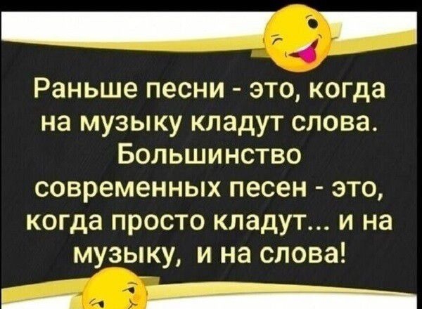 4 Раньше песни это когда на музыку кладут слова Большинство современных песен это когда просто кладут и на музыку и на слова