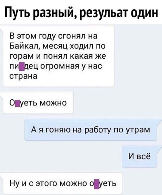 Путь разный резульат один В этом году сгонял на Байкал месяц ходил по горам и понял какая же пицец огромная у нас страна Ошеть можно А я гоняю на работу по утрам И всё Ну и с этого можно оШеть