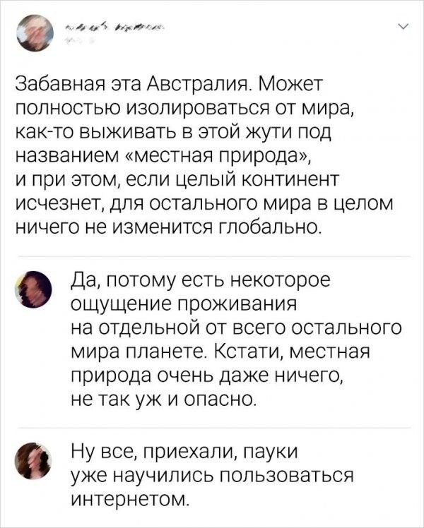 Забавная эта Австралия Может полностью изолироваться от мира както выживать в этой жути под названием местная природа и при этом если целый континент исчезнет для остального мира в целом ничего не изменится глобально Да потому есть некоторое ощущение проживания на отдельной от всего остального мира планете Кстати местная природа очень даже ничего не так уж и опасно Ну все приехали пауки уже научил