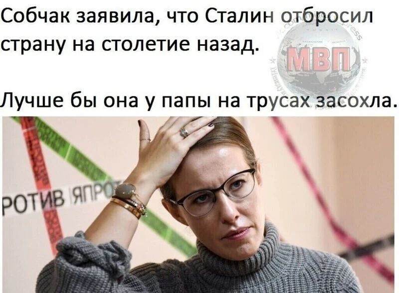 Собчак заявила что Сталин отбросил страну на столетие назад Лучше бы она у папы на трусах засохла