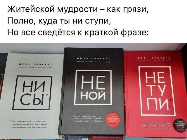 Житейской мудрости как грязи Полно куда ты ни ступи Но все сведётся к краткой фразе