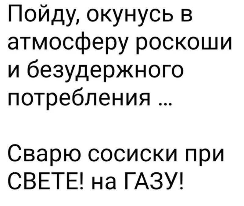 Пойду окунусь в атмосферу роскоши и безудержного потребления Сварю сосиски при СВЕТЕ на ГАЗУ