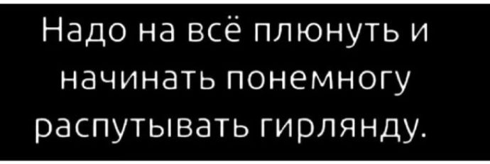 Надо на всё плюнуть и начинать понемногу распутывать гирляндут