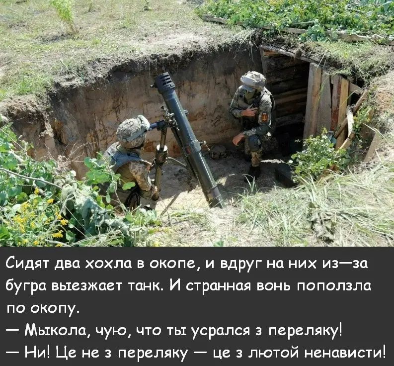 Сидя двп хохлы в окопе и вдруг на них изза бугра ньиажавт танк И странная вонь поползла по окопу Мыкола чую что ты усрсшся пнреляку Ни Це не переляку ш лютой ненавистиі