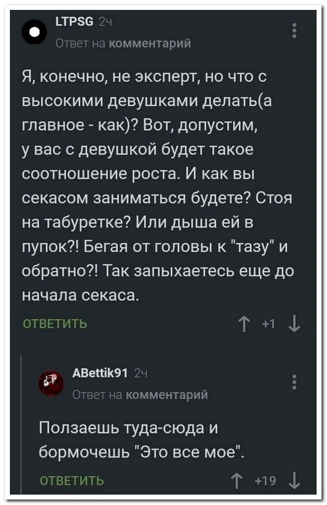 Я конечно не эксперт но что с высокими девушками депатьа главное как Вот допустим у вас с девушкой будет такое соотношение роста И как вы секасом заниматься будете Стоя на табуретке Или дыша ей в пупок Бегая от головы к тазу и обратно Так запыхаетесь еще до начала секаса АЕепіКП Ползаешь туда сюда и бормочешь Это все мое