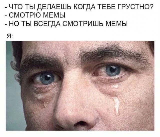 ЧТО ТЫ ДЕПАЕШЬ КОГДА ТЕБЕ ГРУСТНО СМОТРЮ МЕМЫ НО ТЫ ВСЕГДА СМОТРИШЬ МЕМЫ Я