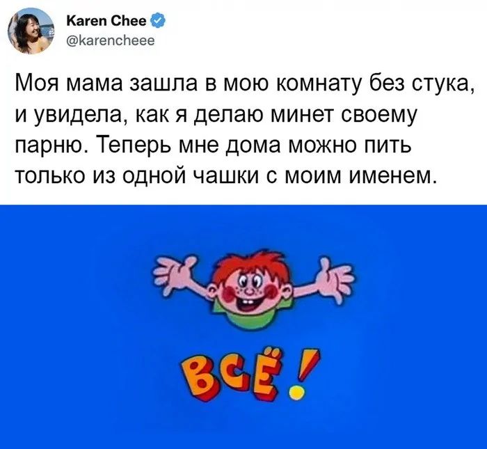 Кагеп СКее кагепспеее Моя мама зашла в мою комнату без стука и увидела как я делаю минет своему парню Теперь мне дома можно пить только из одной чашки с моим именем ойЕ СЕ