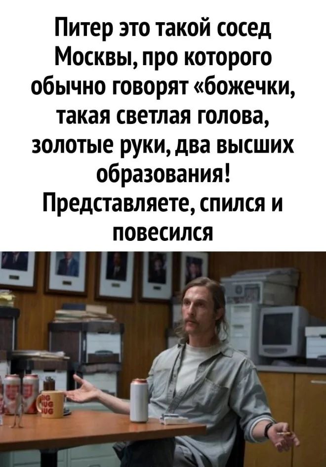 Питер это такой сосед Москвы про которого обычно говорят божечки такая светлая голова золотые руки два высших образования Представляете спился и повесился