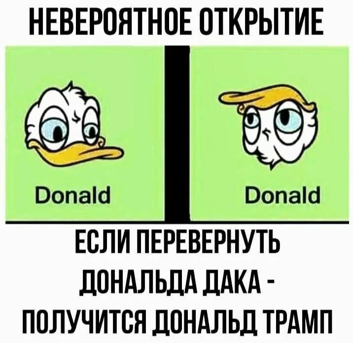 НЕВЕРОЯТНОЕ ОТКРЫТИЕ
ЕСЛИ ПЕРЕВЕРНУТЬ
ДОНАЛЬДА ДАКА -
ПОЛУЧИТСЯ ДОНАЛЬД ТРАМП