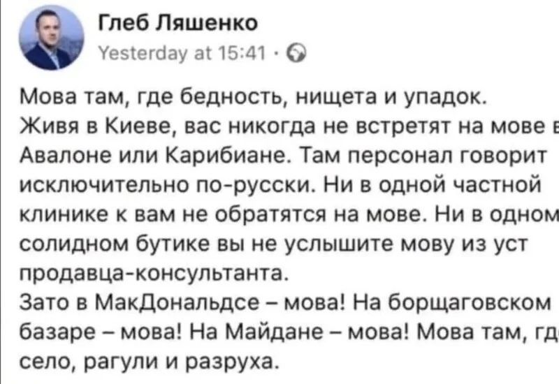 Мова там, где бедность, нищета и упадок. Живая в Киеве, вас никогда не встретят на мове в Авалоне или Карибах. Там персонал говорит исключительно по-русски. Ни в одной частной клинике к вам не обратятся на мове. Ни в одном solidнoм бутике вы не услышите мову из уст продавца-консультанта. Зато в МакДональдсе – мова! На брошчаковском базаре – мова! На Майдане – мова! Мова там, где село, raguli и разруха.