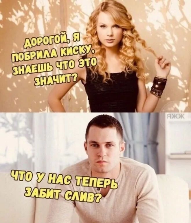 Дорогой, я побрила киску, знаешь что это значит? Что у нас теперь забит слив?