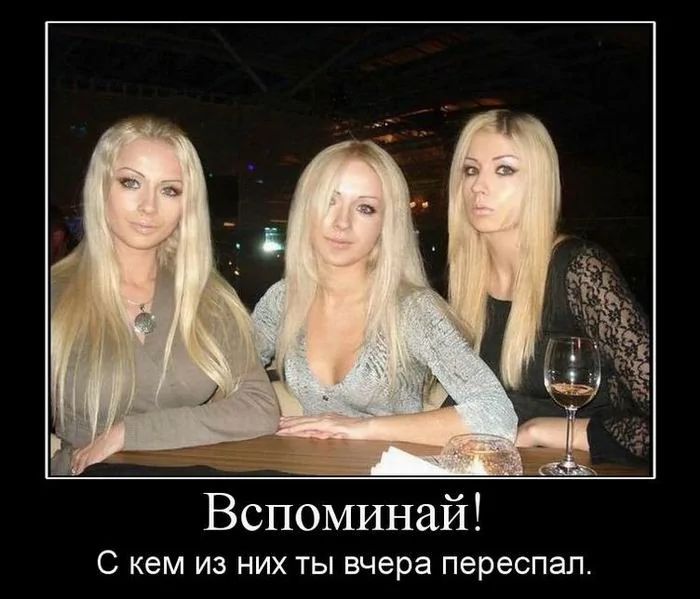 Вспоминай! С кем из них ты вчера переспал.