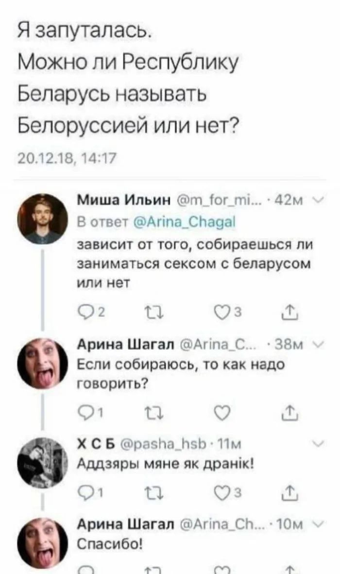 Я запуталась.
Можно ли Республику Беларусь называть Белоруссией или нет?
20.12.18, 14:17

Миша Ильин @m_for_mi
В ответ @Arina_Chagal
зависит от того, собираешься ли заниматься сексом с белорусом или нет

2
3

Арина Шагал @Arina_Chagal
Если собираюсь, то как надо говорить?

Х С Б @pasha_hsb
Аддзяры мня як дранк!

Арина Шагал @Arina_Chagal
Спасибо!
