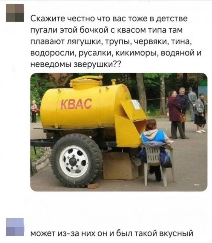 Скажите честно что вас тоже в детстве пугали этой бочкой с квасом типа там плавают лягушки, трупы, червяки, тина, водоросли, русалки, кикиморы, водяной и неведомы зверушки?? может из-за них он и был такой вкусный