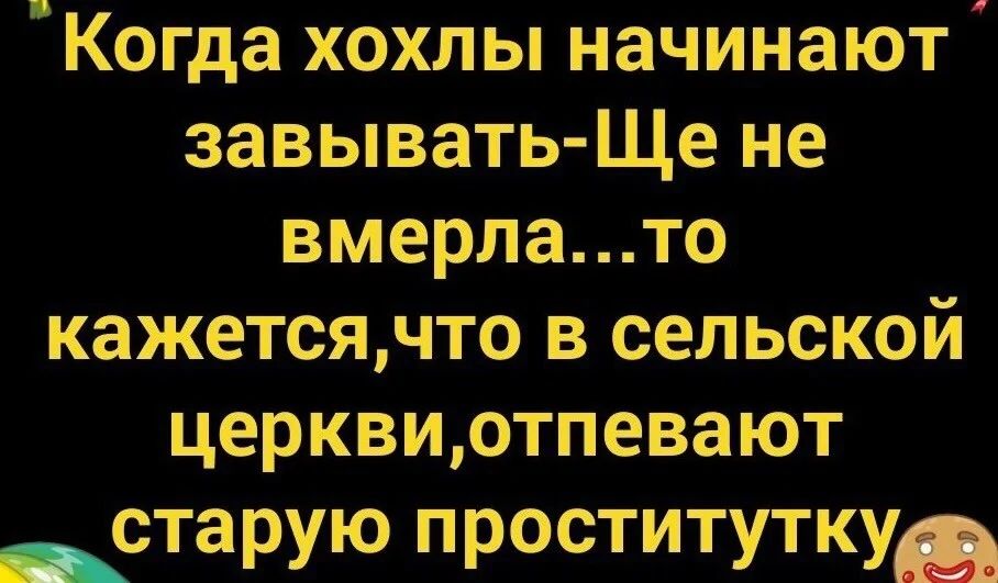Когда хохлы начинают зaвыват-Ще не вмерла...то кажется,что в сельской церкви,отпевают старую проститутку