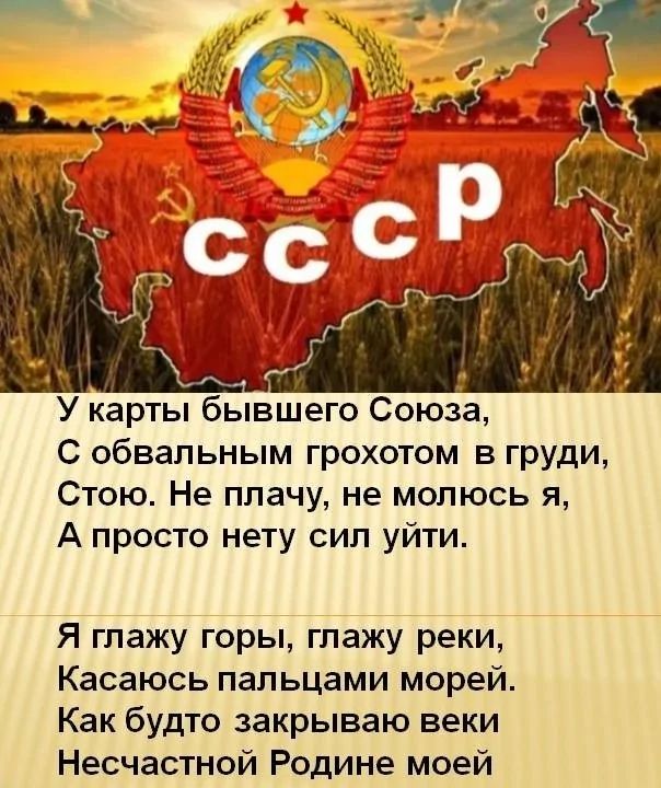 У карты бывшего Союза, 
С обвалным грохотом в груди, 
Стою. Не плачу, не молюсь я, 
А просто нету сил уйти. 
Я глажу горы, глажу реки, 
Касаюсь пальцами морей. 
Как будто закрываю веки 
Несчастной Родине моей