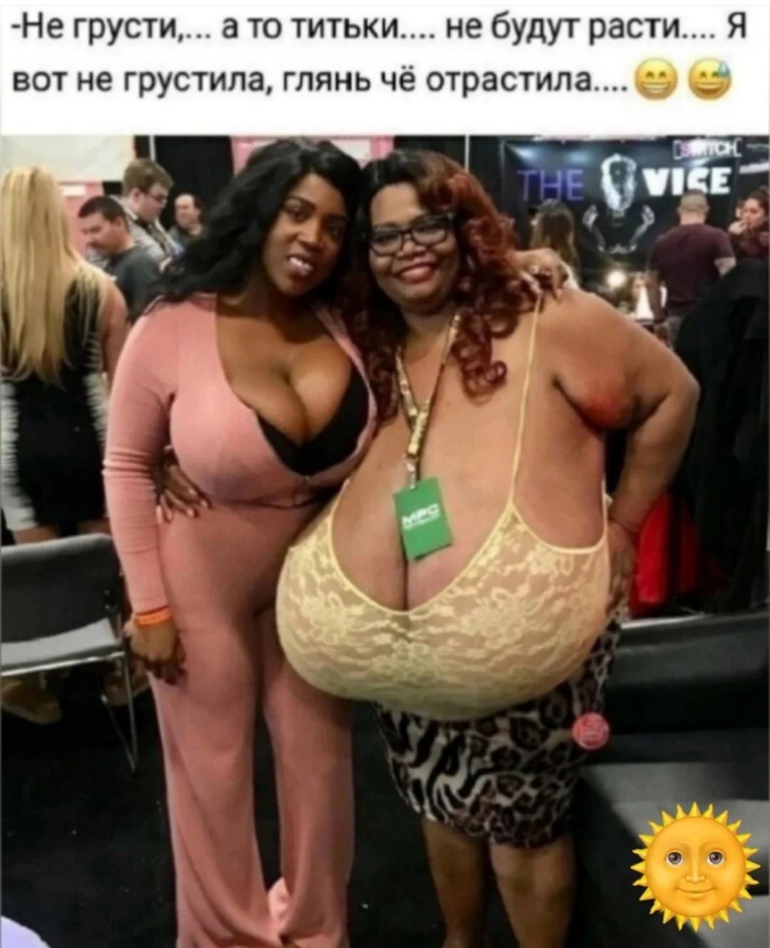 -Не грусти,... а то титьки... не будут расти.... Я вот не грустила, глянь чьё отрастила.....