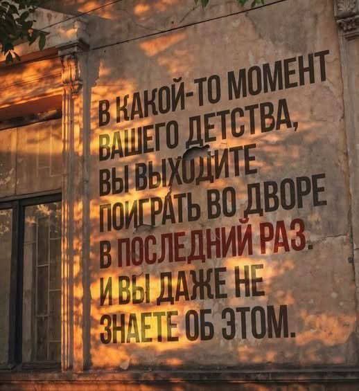 В КАКОЙ-ТО МОМЕНТ ВАШЕГО ДЕТСТВА, ВЫ ВЫХОДИТЕ ПОИГРАТЬ ВО ДВОРЕ В ПОСЛЕДНИЙ РАЗ. И ВЫ ДАЖЕ НЕ ЗНАЕТЕ ОБ ЭТОМ.