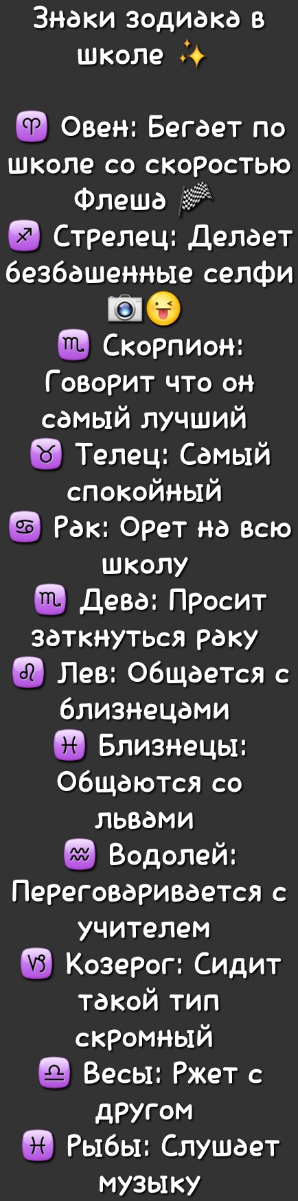 Знаки зодиака в школе Овен Бегает по школе со скоростью Флеша Стрелец Делает безбашенные селфи Скорпион Гозорит что он самый лучший Телец Самый спокойный Рак орет на Всю школу Дева Просит заткнуться раку Лев ОбщаеТся с близнецами Близнецы ОбщаЮТся со львами Водолей Переговаривается с учителем Козерог Сидит такой тип скромный Весы Ржет с дРУГОм Рыбы Слушает музыку