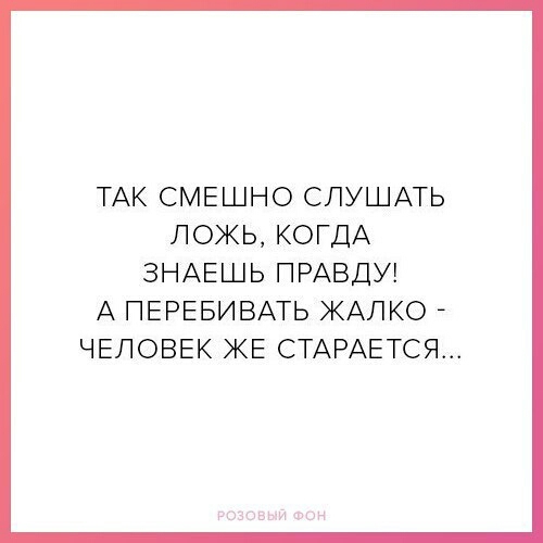 ТАК СМЕ НО СЛУЦАТЬ ЛОЖз КОГДА ЗНАЕ Ь ПРАВДУ А ПЕРЕБИВАТЬ ЖАЛКО ЧЕЛОВЕК КЕ СТАРАЕТСЯ