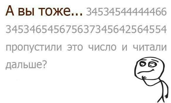 А ВЫ тоже 34534544444466 345346545675637345642564554 пропустили это число и читали дальше