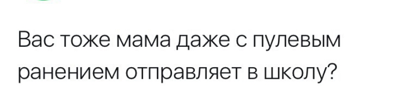 Вас тоже мама даже с пулевым ранением отправляет в школу