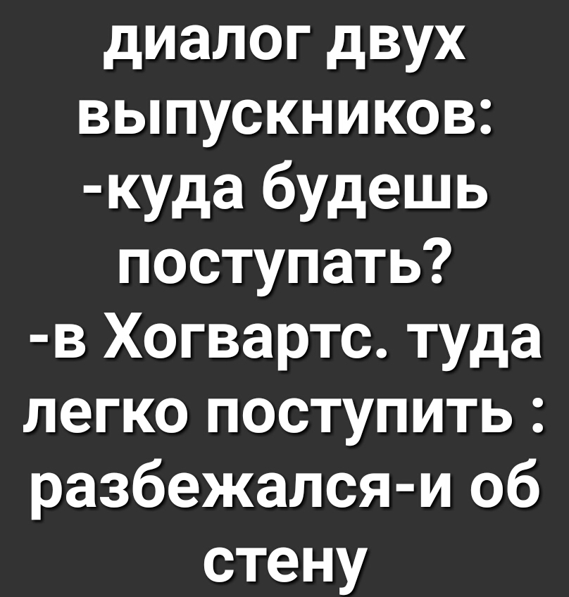 диалог двух выпускников куда будешь поступать в Хогвартс туда легко поступить разбежался и об стену