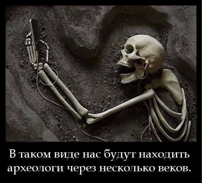 В таком виде нас будут находить археологи через несколько веков