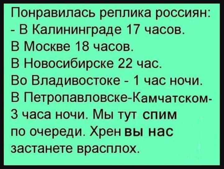 Понравилась реплика россиян В Калининграде 17 часов В Москве 18 часов В Новосибирске 22 час Во Владивостоке 1 час ночи В ПетропавловскеКамчатском 3 часа ночи Мы тут спим по очереди Хрен вы нас застанете врасплох