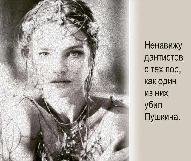 Ненавижу дантистов с тех пор как один из них убил Пушкина