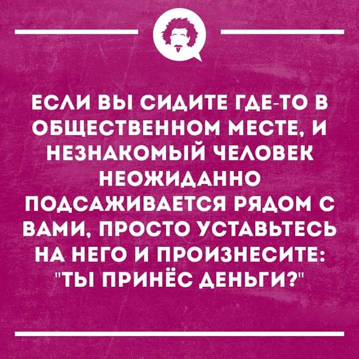 ЕСАИ вы сидите ГАЕТО в овшвстввнном инете и нвзнжомый чыоввк нвожимнно ПОАСАЖИВАЕТСЯ рядом с ВАМ и просто УСТАВЬТЕСЬ НА него и произннситн ты принёс ДЕНЬГИ