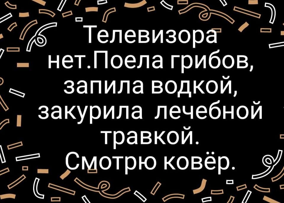 ё дей Э БД Тепевизорё _ нет Поепа грибов запила водкой закурила лечебной Г травкой Смотрю ковёр у а Шліъ