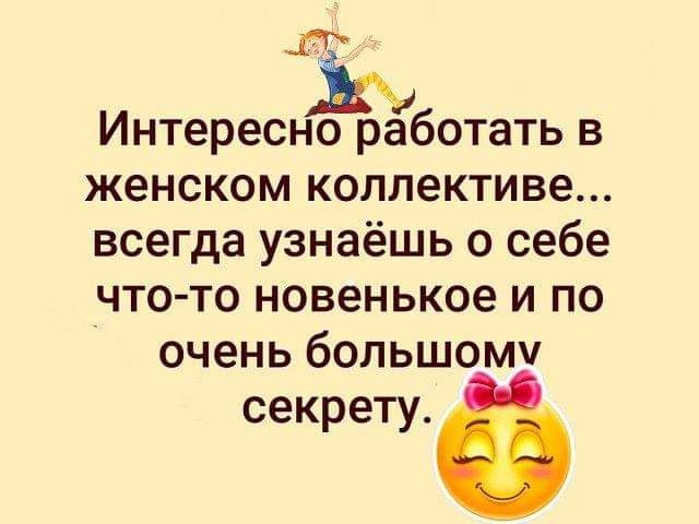 Интересно работать в женском коллективе всегда узнаёшь о себе что то новенькое и по очень большому секрету