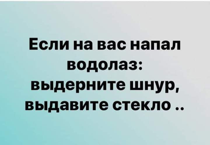 Если на вас напал водолаз выдерните шнур выдавите стекло