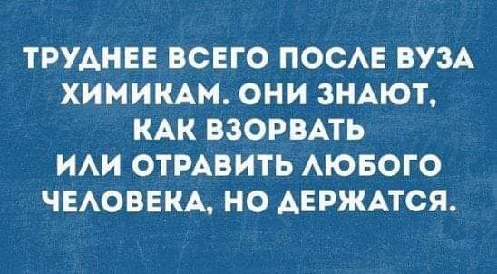 ТРУАНЕЕ ВСЕГО ПОСАЕ ВУЗА ХИМИКАМ ОНИ ЗНАЮТ КАК ВЗОРВАТЬ ИАИ ОТРАВИТЬ АЮБОГО ЧЕАОВЕКА НО АЕРЖАТСЯ