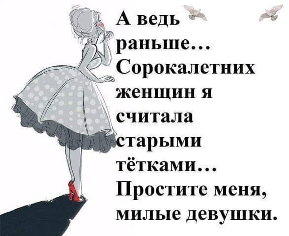 А ведь 43 Ёраньше Сорокалетних женщин я считала тарыми тётками Простите меня милые девушки