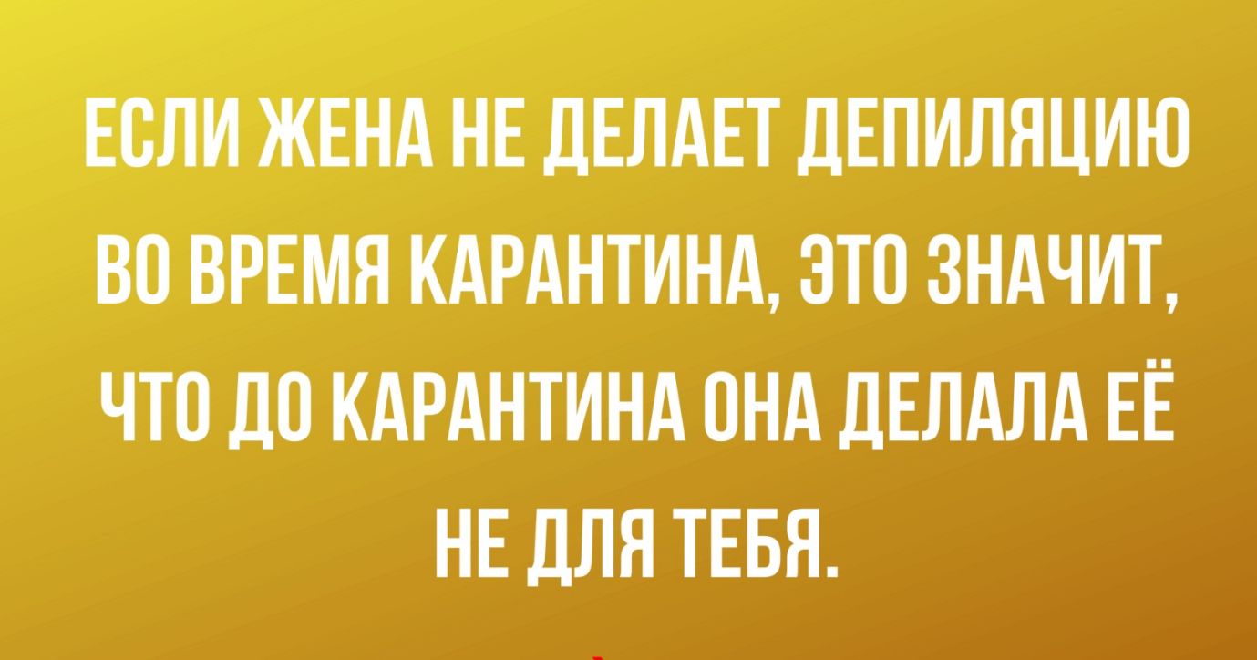 А НЕ дЕЛАЕт дЕпиляцию во ВРЕМЯ КАРАНТИНА это зндчит что до КАРАНТИНА пнд ДЕЛАЛА ЕЁ НЕ для ТЕБЯ