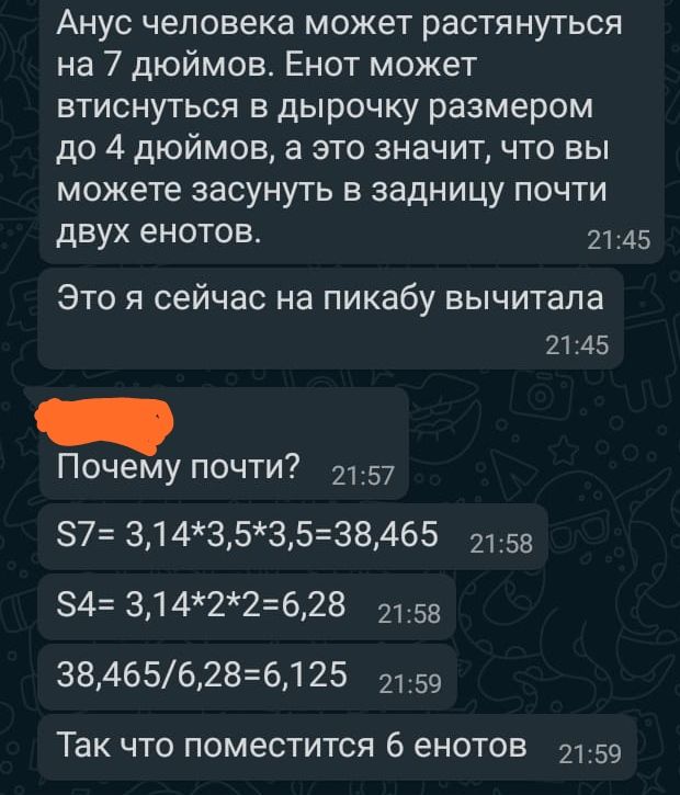 Анус человека может растянуться на 7 дюймов Енот может втиснуться в дырочку размером до 4 дюймов а это значит что вы можете засунуть в задницу почти ДВУХ ЕНОТОВ 2145 Это я сейчас на пикабу вычитала 2145 Почему почти 2157 87 З14З5З538465 2158 84 З1422628 2153 384656286125 2159 Так что поместится 6 енотов 2159