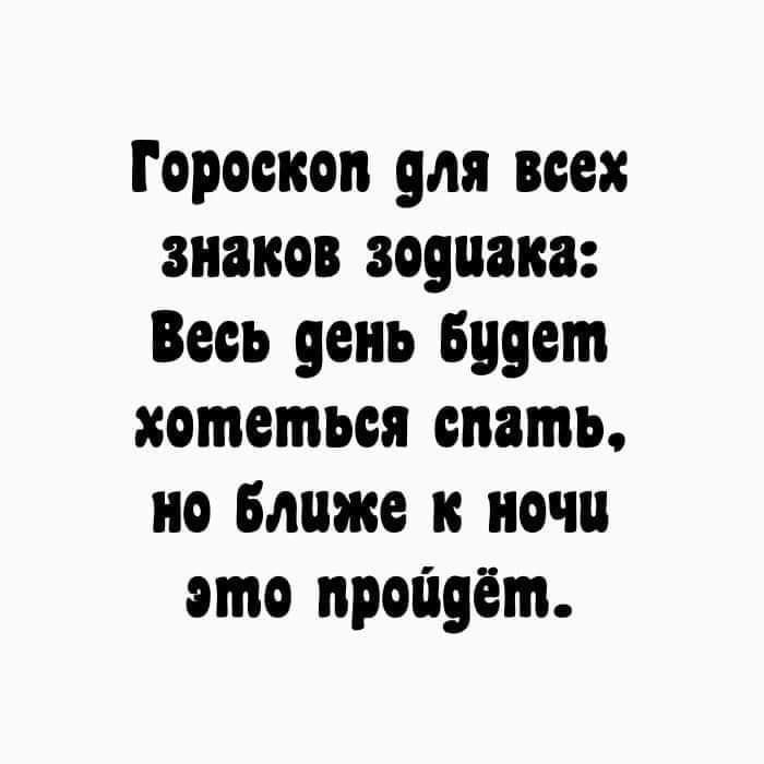 Гороскоп для всех знаков зодиака Весь день Будет хотеться спать но ближе к ночи это пройдёт